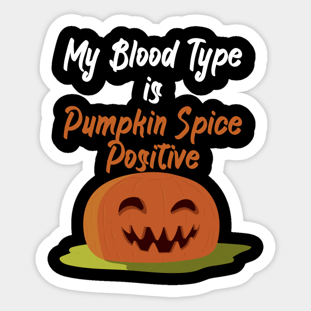 My Blood Type Is Pumpkin Spice positive Sticker by maxcode